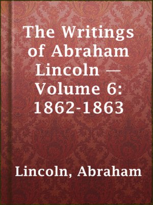The Writings of Abraham Lincoln — Volume 6: 1862-1863 - ebook